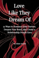 Love Like They Dream Of: 52 Ways to Romance Your Partner, Deepen Your Bond, and Create a Relationship People Envy B0GXQ35HW4 Book Cover