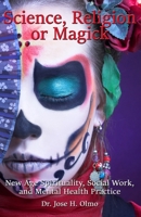 Science, Religion, or Magick: New Age Spirituality Social Work and Mental Health Practice 1736721860 Book Cover