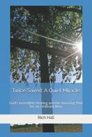 Twice Saved: A Quiet Miracle: God's Incredible Healing and His Amazing Plan for an Ordinary Man 1091570280 Book Cover