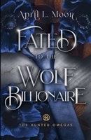 Fated to the Wolf Billionaire: A Fated Mates Wolf Shifter Paranormal Romance (The Hunted Omegas) 1956423257 Book Cover