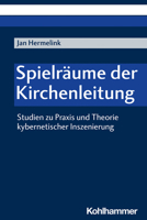Spielraume Der Kirchenleitung: Studien Zu Praxis Und Theorie Kybernetischer Inszenierung 3170409808 Book Cover