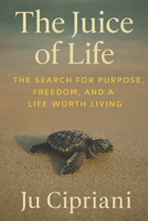 The Juice of Life: The Search for Purpose, Freedom, and a Life Worth Living. B0FJX8R2DS Book Cover
