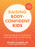 Raising Body-Confident Kids: A Balanced Approach to Breaking the Cycle of Body Shame and Diet Culture 1577158628 Book Cover