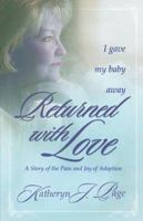 Returned With Love: I Gave My Baby Away-a Story of the Pain And Joy of Adoption 1579217680 Book Cover