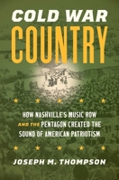 Cold War Country: How Nashville's Music Row and the Pentagon Created the Sound of American Patriotism (Studies in United States Culture) 1469678365 Book Cover
