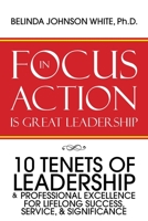 Focus in Action Is Great Leadership: 10 Tenets of Leadership & Professional Excellence 151277099X Book Cover