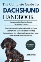 THE COMPLETE GUIDE TO DACHSHUND HANDBOOK: The Ultimate Handbook for First-Time Dachshund Owners: Step-by-step instructions for effectively parenting your new Miniature Dachshund. B0DVZC8L5M Book Cover