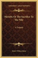 Meroth; Or The Sacrifice To The Nile: A Tragedy 1432522914 Book Cover