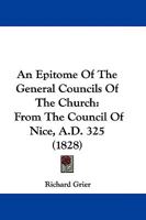 An Epitome Of The General Councils Of The Church: From The Council Of Nice, A.D. 325 1165931710 Book Cover