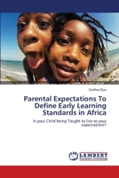 Parental Expectations To Define Early Learning Standards in Africa: Is your Child being Taught to live to your expectations? 3659148601 Book Cover