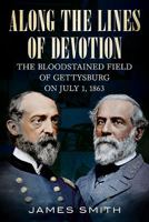 Along the Lines of Devotion: The Bloodstained Field of Gettysburg on July 1, 1863 1625450567 Book Cover