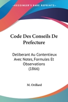 Code Des Conseils De Prefecture: Deliberant Au Contentieux Avec Notes, Formules Et Observations (1866) 1143993144 Book Cover