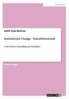 Institutional Change - Eisenhttenstadt: A City between Assembling and Demolition 3656389438 Book Cover