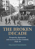 The Broken Decade: Prosperity, Depression and Recovery in New Zealand, 1928–39 192732226X Book Cover