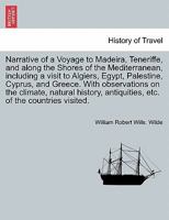 Narrative of a Voyage to Madeira, Teneriffe, and along the Shores of the Mediterranean, including a visit to Algiers, Egypt, Palestine, Cyprus, and ... the countries visited. Vol. II. 1241692386 Book Cover