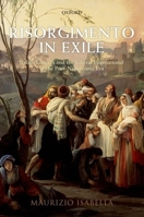 Risorgimento in Exile: Italian Emigres and the Liberal International in the Post-Napoleonic Era 0198749066 Book Cover