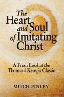 The Heart And Soul of Imitating Christ: A Fresh Look at the Thomas a Kempis Classic 0764813420 Book Cover