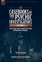 Casebooks of the Psychic Investigators Volume 3, Two Classic Short Story Collections of Hauntings and Hoaxes: The Ghost Hunter & Flaxman Low, Occult Psychologist 1917666829 Book Cover