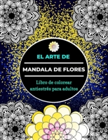 el arte de mandala de flores libro para colorear antiestrés para adultos: Un libro de colorear para adultos con 100 mandalas florales únicos para relajarse y aliviar el estrés B08N1BM79J Book Cover