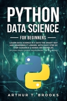 Python for Beginners: Learn Data Science in 5 Days the Smart Way and Remember it Longer. With Easy Step by Step Guidance & Hands on Examples. (Python Crash Course-Programming for Beginners) B085RNT2C8 Book Cover