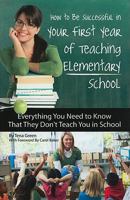How to Be Successful in Your First Year of Teaching Elementary School Everything You Need to Know That They Don't Teach You in School 1601383371 Book Cover