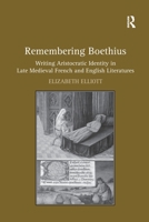 Remembering Boethius: Writing Aristocratic Identity in Late Medieval French and English Literatures 1138118745 Book Cover