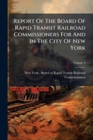 Report Of The Board Of Rapid Transit Railroad Commissioners For And In The City Of New York, Volume 3... 1277412707 Book Cover
