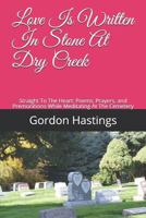 Love Is Written In Stone At Dry Creek: Straight To The Heart: Poems, Prayers, and Premonitions While Meditating At The Cemetery 1731046715 Book Cover