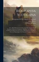 Biographia Scoticana: Or, a Brief Historical Account of the Most Eminent Scots Worthies; Noblemen, Gentlemen, Ministers, and Others, Who Testified Or ... Beginning of the Sixteenth Century to the Yea 1020240520 Book Cover