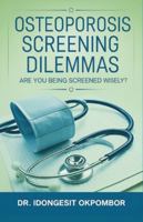 Osteoporosis Screening Dilemmas: Are You Being Screened Wisely? (The Truth About Osteoporosis Screening and Treatment) (Medical Screening Dilemmas) B0G3HN4XVK Book Cover