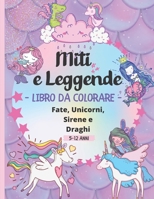 Miti e Leggende Libro da Colorare 5-12 Anni: 60 Bellissime immagini da colorare di creature leggendarie e mitiche : Fate, Unicorni, Sirene e Draghi - Album e regalo per bambini (Italian Edition) B08HQ45SN3 Book Cover