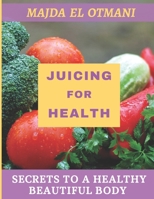 Juicing for Health: The Complete Guide to Juicing with more than 75 Juicing Recipes to Lose Weight and having a Healthy Lifestyle. B09SNMYJ8J Book Cover
