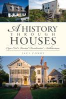 History Through Houses, A: Cape Cod's Varied Residential Architecture 1596299991 Book Cover