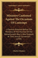 Ministers Cautioned Against The Occasions Of Contempt: A Sermon Preached Before The Ministers Of The Province Of The Massachusetts-Bay, In New England, At Their Annual Convention (1744) 1177367777 Book Cover