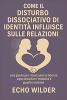 COMMENT LE TROUBLE DISSOCIATIF DE L'IDENTITÉ AFFECTE LES RELATIONS: : Un guide pour reconstruire la confiance, approfondir l'intimité et guérir ensemble B0FWQQLSZV Book Cover