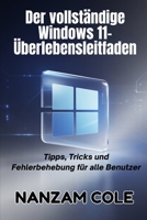 Der vollständige Windows 11-Überlebensleitfaden: Tipps, Tricks und Fehlerbehebung für alle Benutzer (German Edition) B0FCS3DGDB Book Cover