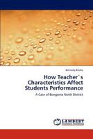 How Teacher`s Characteristics Affect Students Performance: A Case of Bungoma North District 3659194719 Book Cover