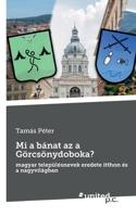 Mi a b�nat az a G�rcs�nydoboka?: magyar telep�l�snevek eredete itthon �s a nagyvil�gban 3710354196 Book Cover