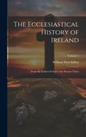 The Ecclesiastical History of Ireland: From the Earliest Period to the Present Times; Volume 1 1020068590 Book Cover