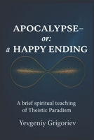 Apocalypse – or: a Happy Ending: A brief spiritual teaching of Theistic Paradism B0FMFSKGNS Book Cover
