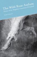 The Wild Rose Asylum: Poems of the Magdalen Laundries of Ireland 1931968713 Book Cover
