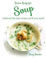 Soup: (almost) the Only Recipe You'll Ever Need! 1516995449 Book Cover