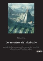 Les mystères de la kabbale: une étude des deux testaments occultes contenus dans la prophétie d'Ezéchiel et dans l'Apocalypse de Jean 2385082845 Book Cover