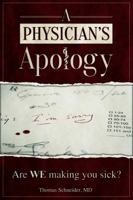 A Physician's Apology: Are WE making you sick? 0989126307 Book Cover