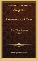 Baumanns Anti-Kant: Eine Widerlegung (1906) 1147524203 Book Cover