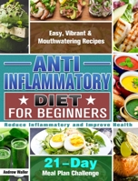 Anti-Inflammatory Diet for Beginners: 21-Day Meal Plan Challenge - Easy, Vibrant & Mouthwatering Recipes - Reduce Inflammatory and Improve Health 1913982009 Book Cover