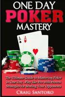 Poker: One Day Poker Mastery: The Ultimate Guide to Mastering Poker in One Day! Play Like Pro with Proven Strategies for Beating Your Opponents. 1544795734 Book Cover