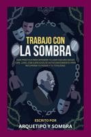 Trabajo con La Sombra: Guía práctica para integrar tu lado oscuro según Carl Jung con ejercicios de autoconocimiento para recuperar tu poder y tu totalidad (Spanish Edition) 1969972661 Book Cover