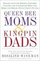 Queen Bee Moms & Kingpin Dads: Dealing with the Parents, Teachers, Coaches, and Counselors Who Can Make--or Break--Your Child's Future