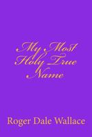 My Most Holy True Name 1441411038 Book Cover